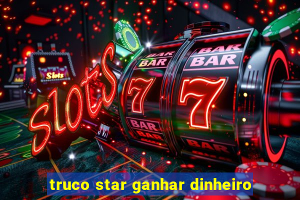 truco star ganhar dinheiro